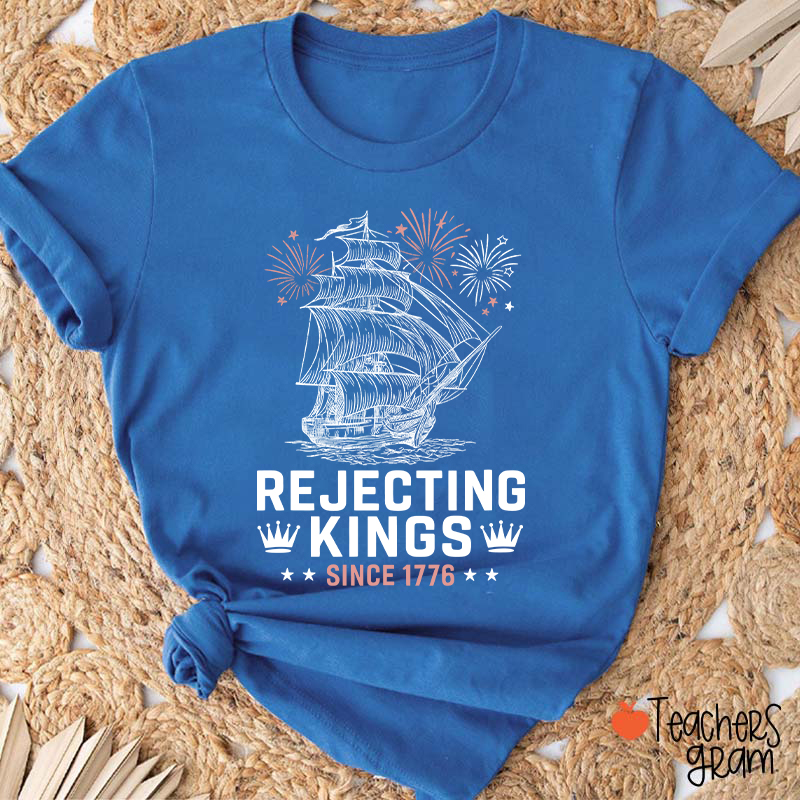 Rejecting Kings Since 1776 Teacher T-Shirt