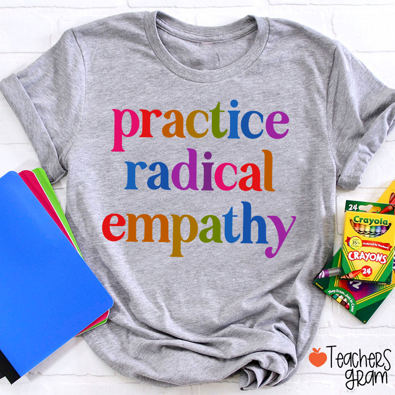 Practice Radical Empathy Teacher T-Shirt