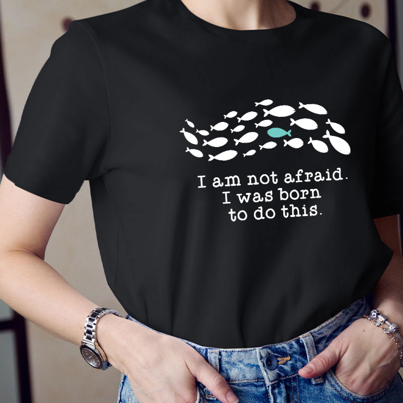 I Am Not Afraid I Was Born To Do This Teacher T-Shirt