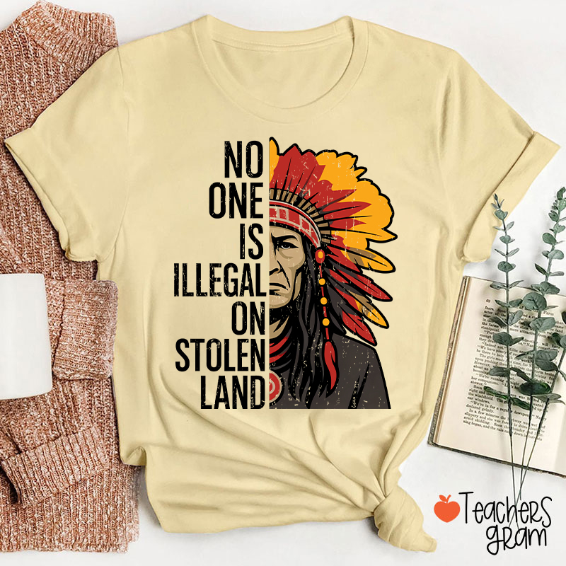 No One Is Illegal On Stolen Land Teacher T-Shirt