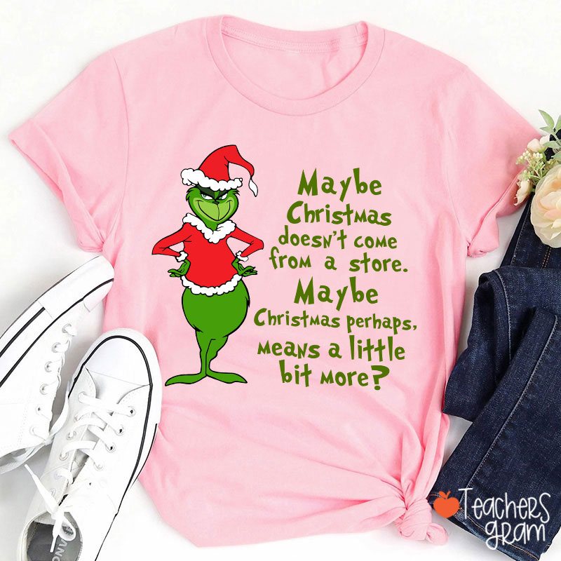 Maybe Christmas He Thought Doesn't Come from a Store Teacher T-Shirt