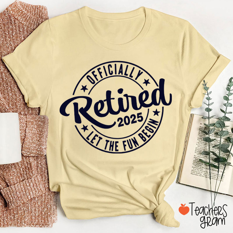 Personalized Year Officially Retired Let The Fun Begin Teacher T-Shirt
