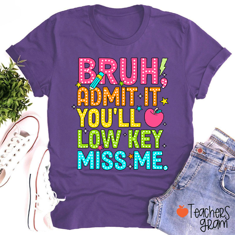 Bruh Admit It You'll Low Key Miss Me Last Day Teacher T-Shirt