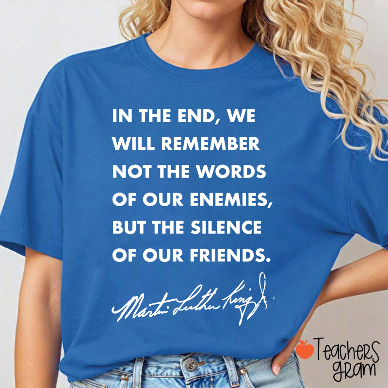 In The End We Will Remember The Silence Of Our Friends Teacher T-Shirt