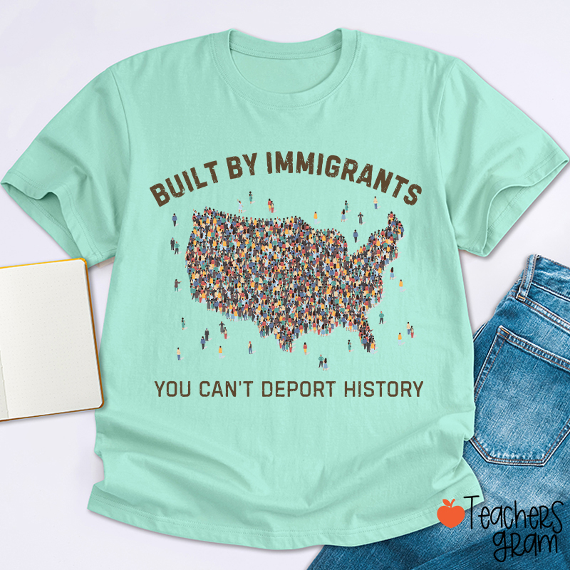 Built By Immigrants You Can't Deport History Teacher T-Shirt