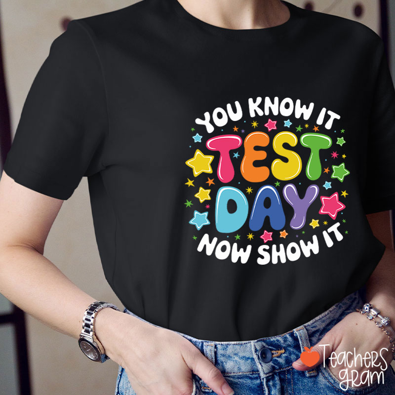 You Know It Test Day Now Show It Teacher T-Shirt