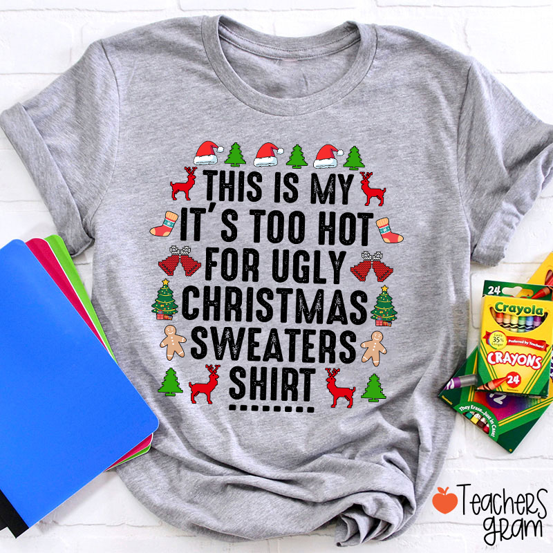 This Is My It's Too Hot For Ugly Chrisrmas Sweaters Shirt Teacher T-Shirt