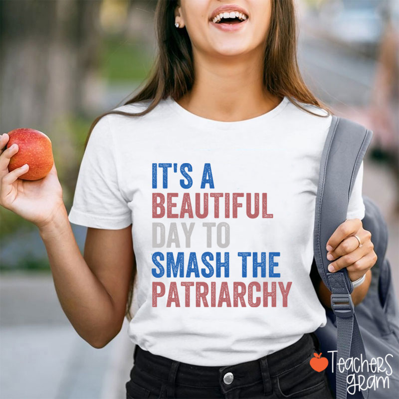 It's A Beautiful Day To Smash The Patriarchy Teacher T-Shirt