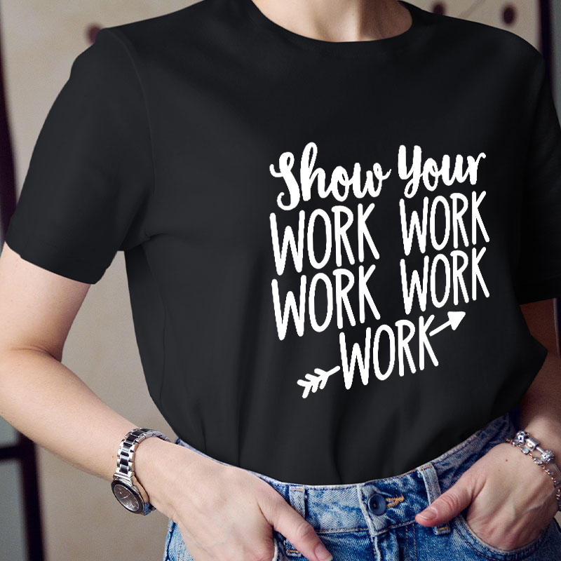 Show Your Work Work Work Teacher T-Shirt