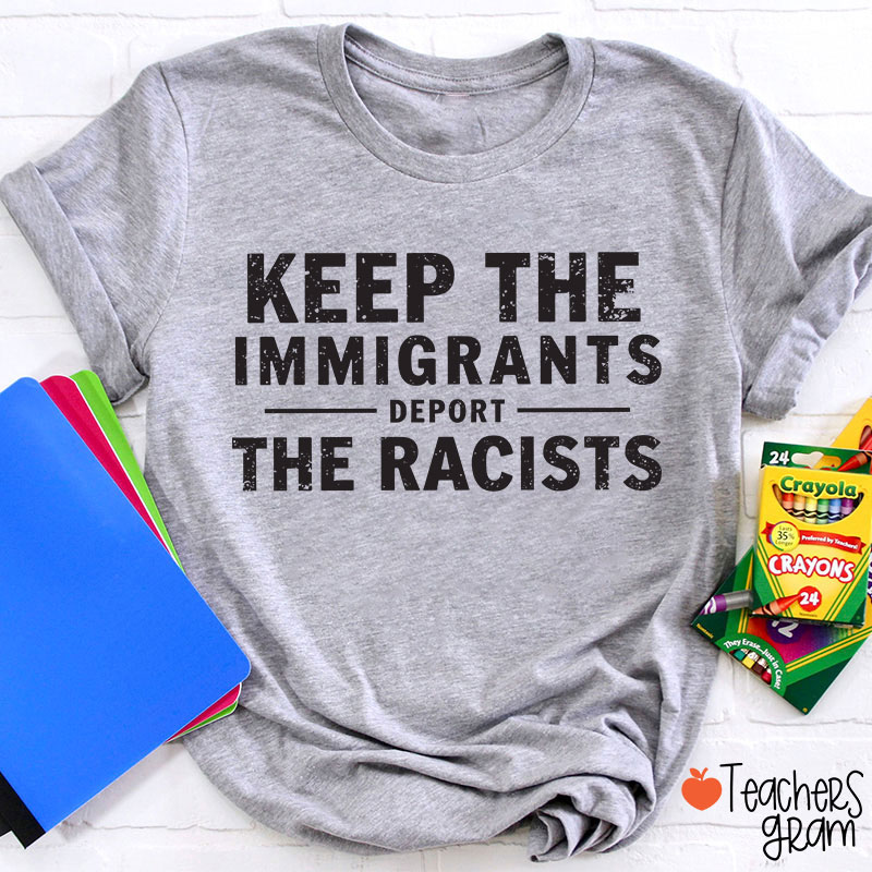 Keep The Immigrants Deport The Racists Teacher T-Shirt