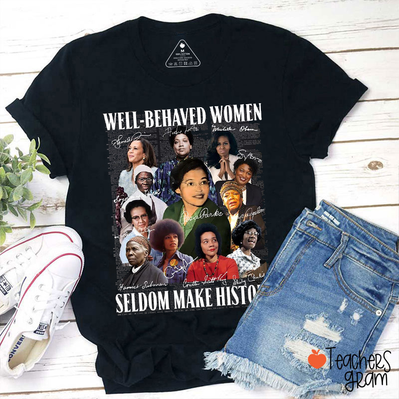 Well Behaved Women Seldom Make History Teacher T-Shirt
