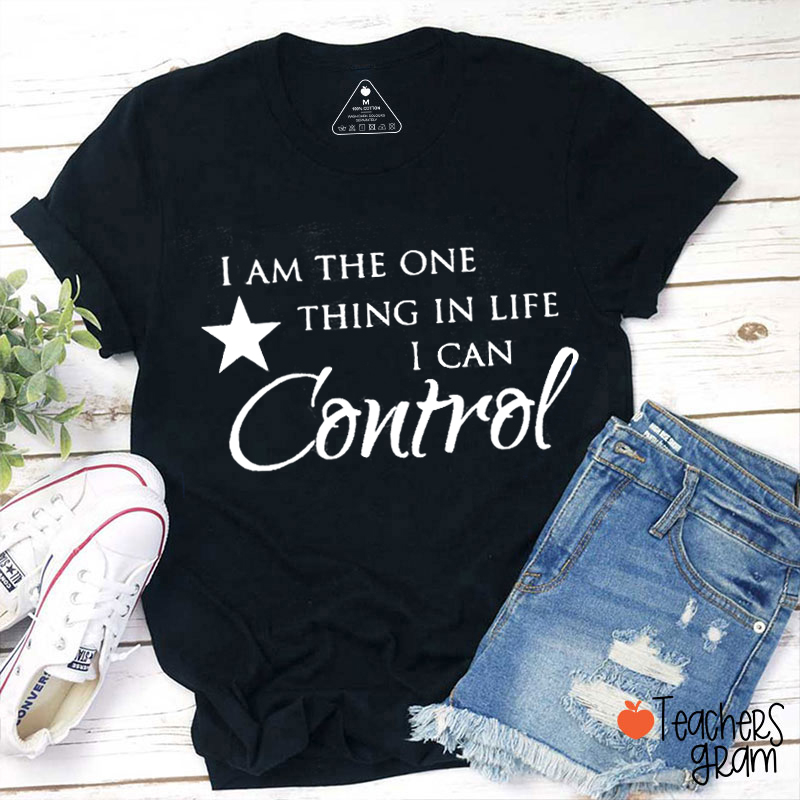 I am The One Thing In Life I Can Control Teacher T-Shirt
