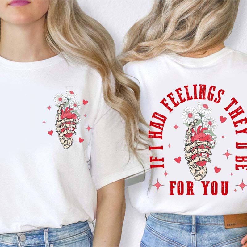 If I Had Feelings They'd Be For You Two Sided T-Shirt