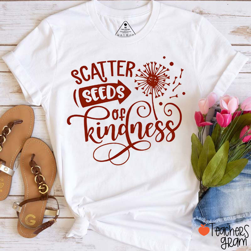 Scatter Seeds Of Kindness Teacher T-Shirt