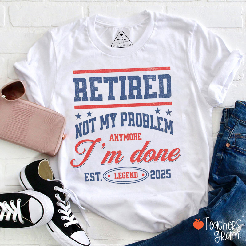 Personalized Retired Not My Problem I'm Done Teacher T-Shirt