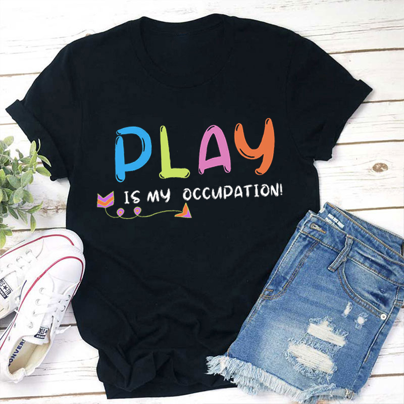 Play Is My Occupation Teacher T-Shirt