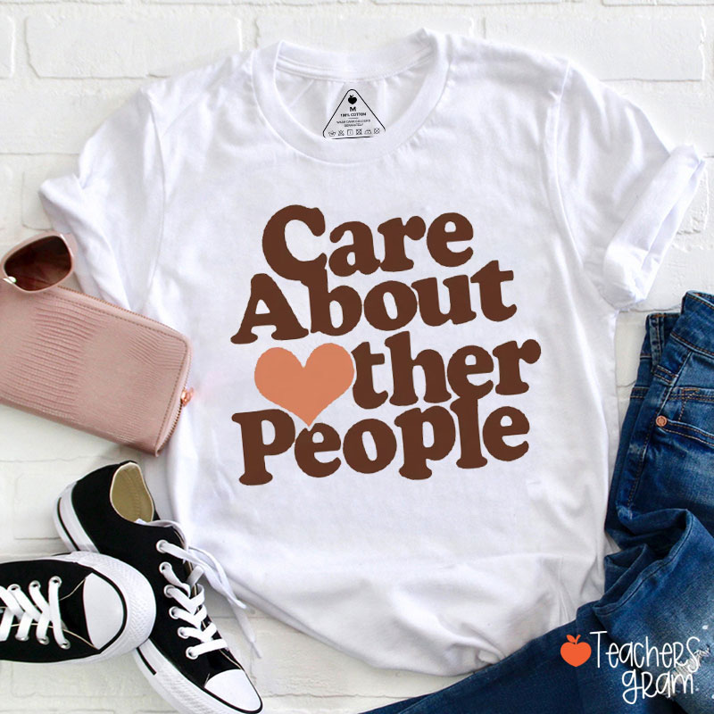 Care About Other People Teacher T-Shirt