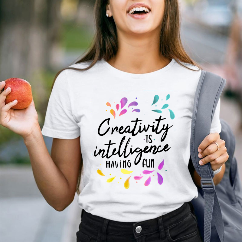 Creativity Is Intelligence Having Fun Teacher T-Shirt