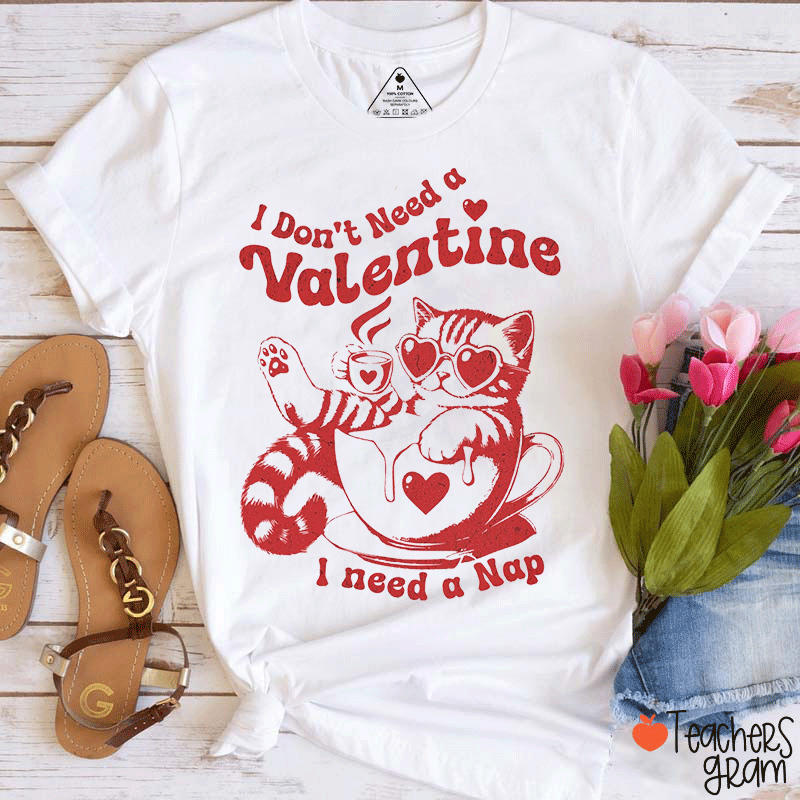 I Don't Need A Valentine I Need A Nap Teacher T-Shirt