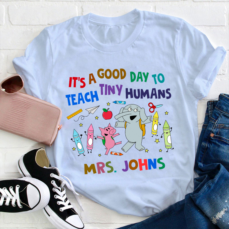 Personalized Name Good Day To Teach Tiny Humans Teacher T-Shirt