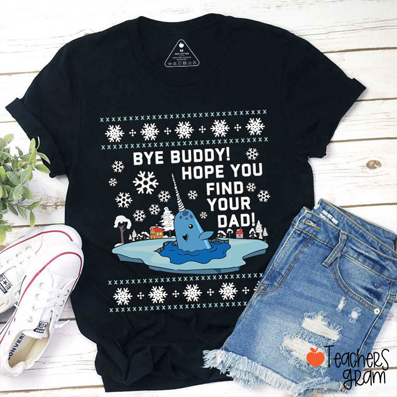 Bye Buddy Hope You Find Your Dad Teacher T-Shirt