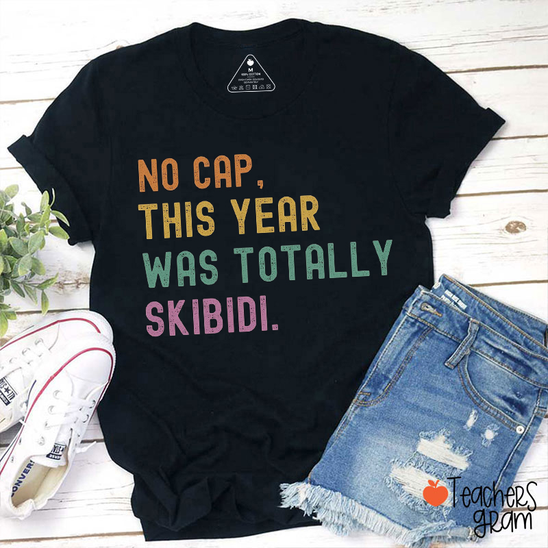 No Cap This Year Was Totally Skibidi Teacher T-Shirt