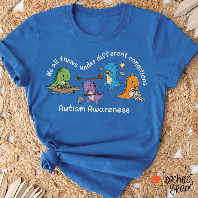 We All Thrive Under Different Conditions Autism Awareness Teacher T-Shirt