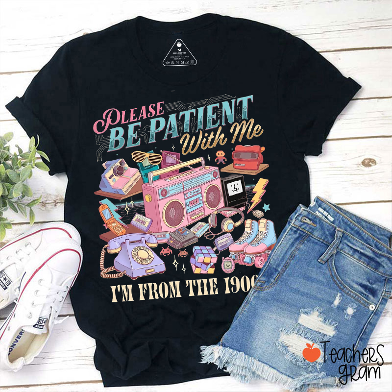 Please Be Patient With Me I'm From The 1900's Teacher T-Shirt