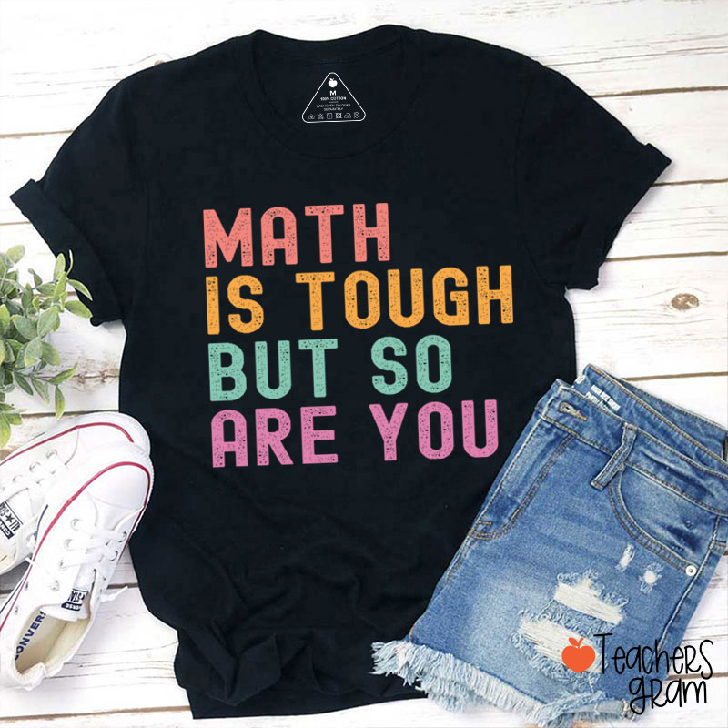 Math Is Tough But So Are You Teacher T-Shirt