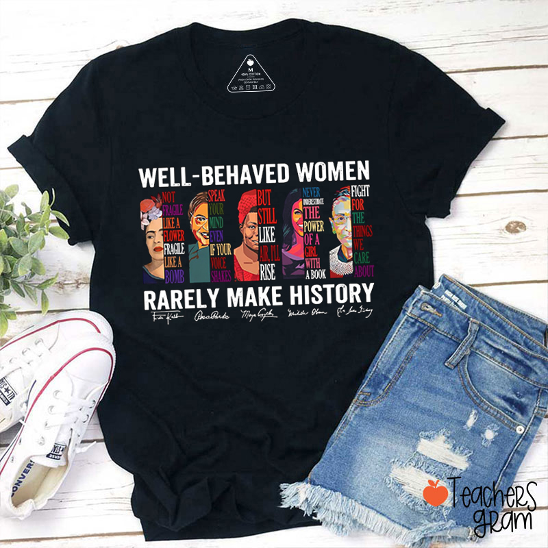 Well Behaved Women Rarely Make History Teacher T-Shirt