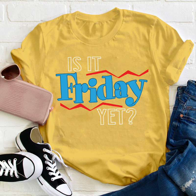 Is It Friday Yet Teacher T-Shirt