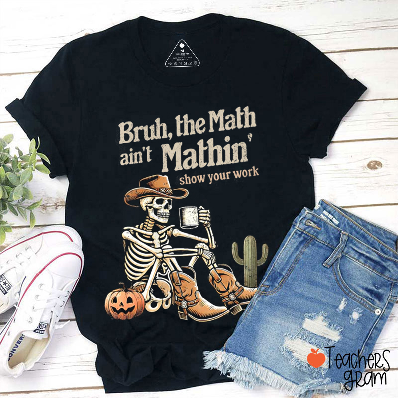 Bruh The Math Ain't Mathin Skeleton Math Teacher T-Shirt