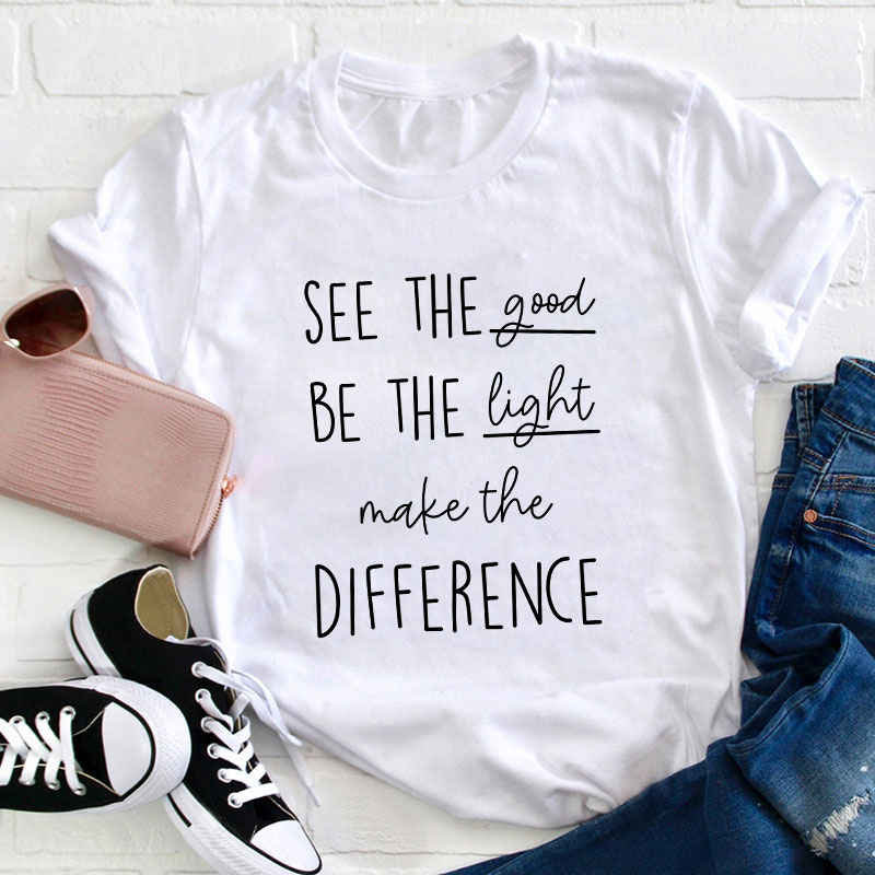 See The Good Be The Light Make The Difference Teacher T-Shirt