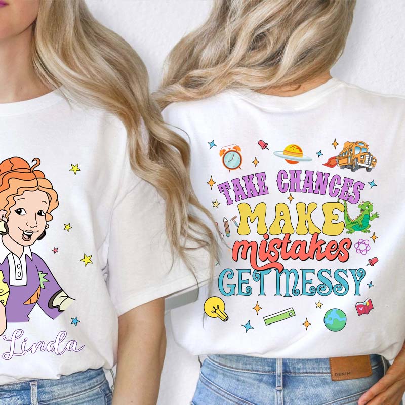Personalized Take Chances Make Mistakes Get Messy Teacher Two Sided T-Shirt