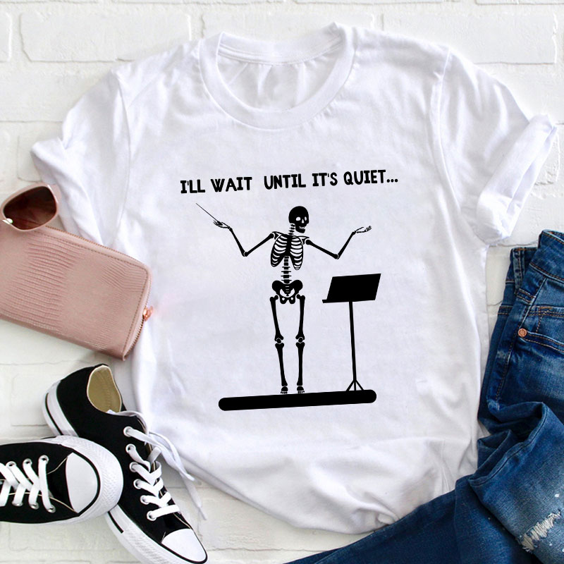 I'll Wait Until It's Quiet Teacher T-Shirt