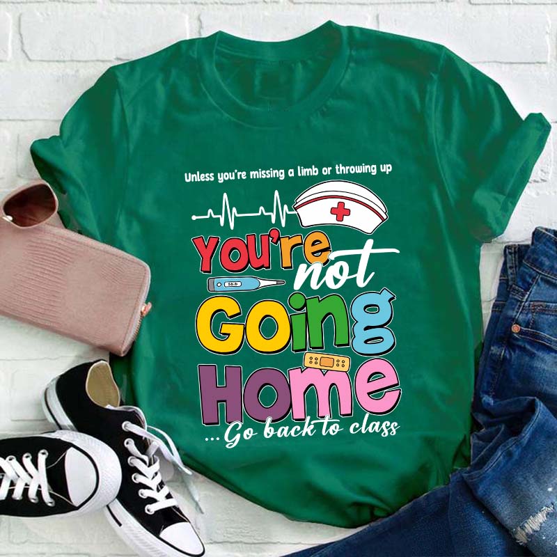 You're Not Going Home Go Back To Class Teacher T-Shirt