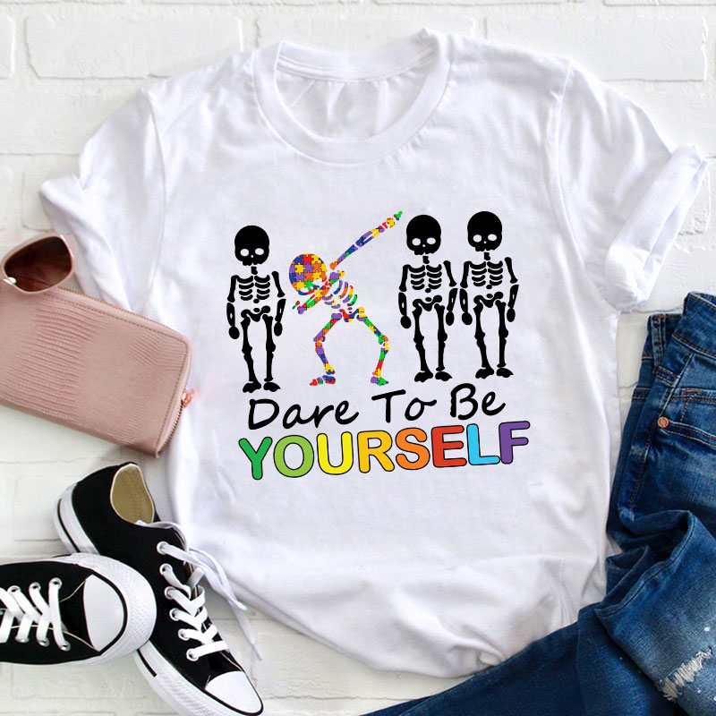 Dare To Be Yourself Teacher T-Shirt