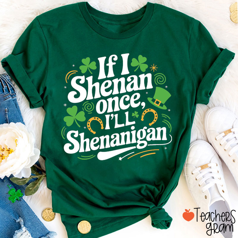 Shanmrocks If I Shenan Once Teacher T-Shirt