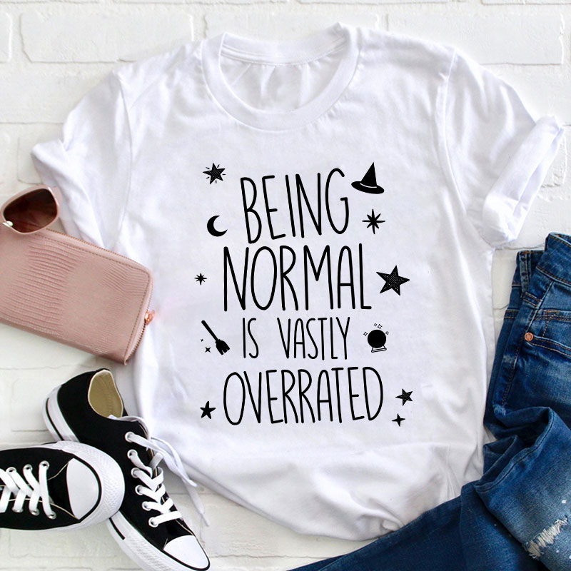 Being Normal Is Vastly Overrated Teacher T-Shirt