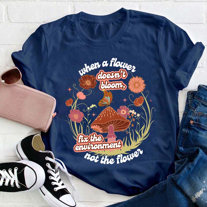 When A Flower Doesn't Bloom Teacher T-Shirt