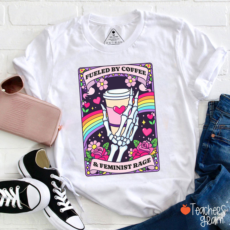 Fueled By Coffee Feminist Rage Teacher T-Shirt