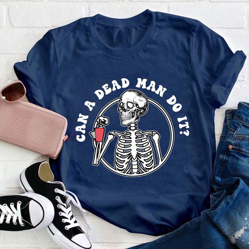 Can A Dead Man Do It Teacher T-Shirt