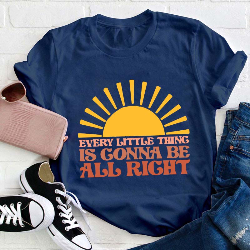 Every Little Thing Is Gonna Be All Right Teacher T-Shirt