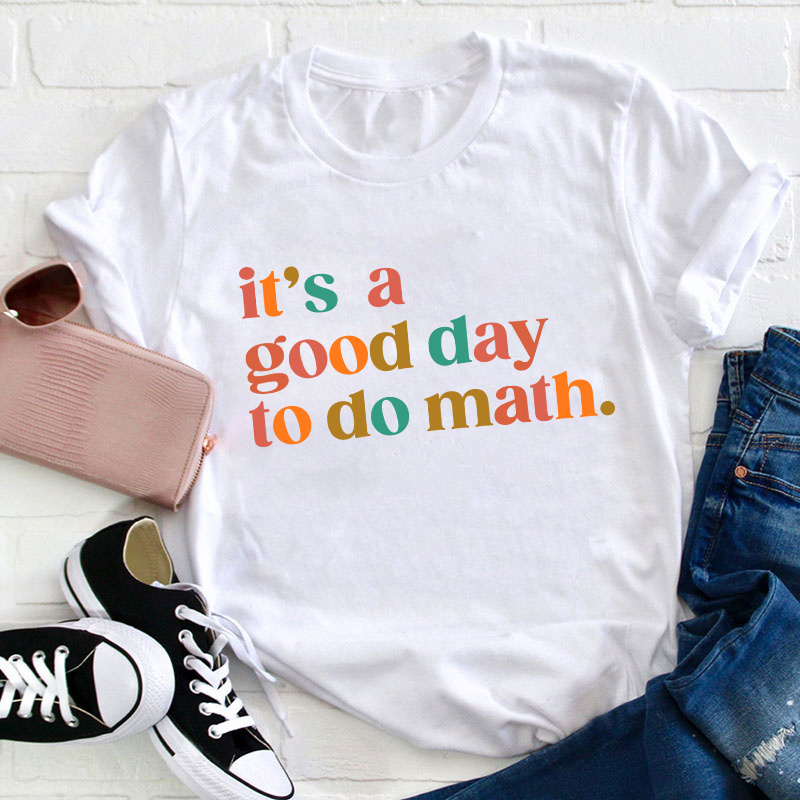 It's A Good Day To Do Math Teacher T-Shirt