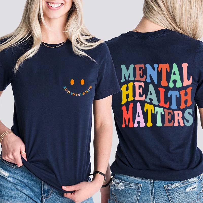 Be Kind To Your Mind Mental Health Matters Teacher Two Sided T-Shirt
