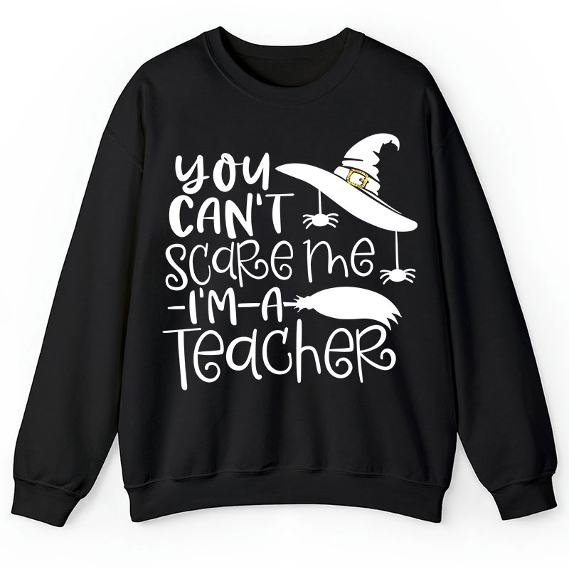 You Can't Scare Me I'm A Teacher Sweatshirt