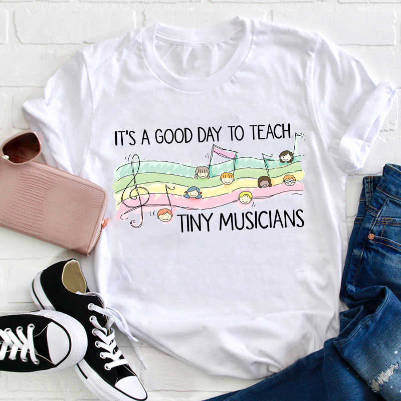 It's A Good Day To Teach Tiny Musicians Teacher T-Shirt