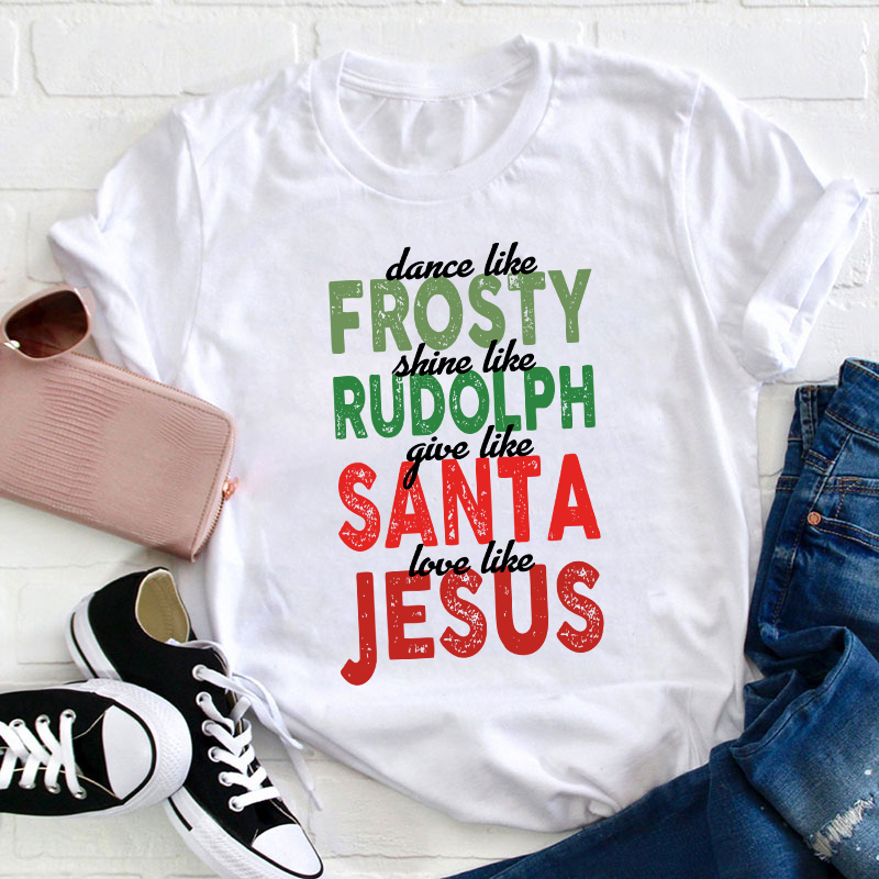 Dance Like Frosty Shine Like Rudolph Teacher T-Shirt