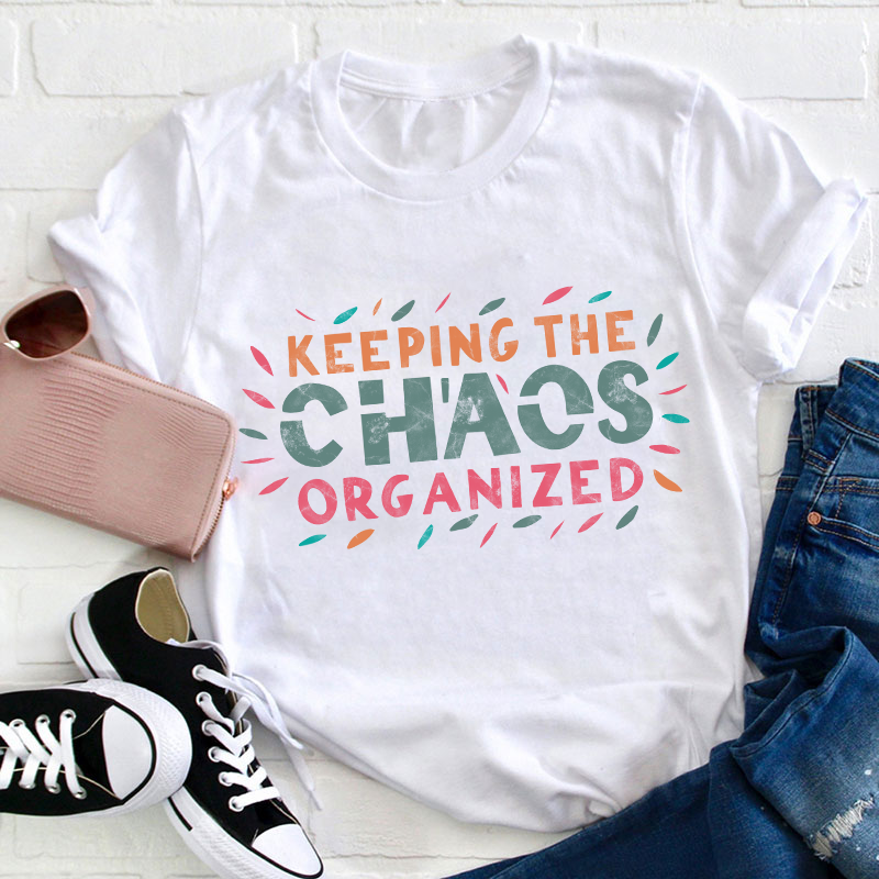 Keeping The Chaos Organized Teacher T-Shirt