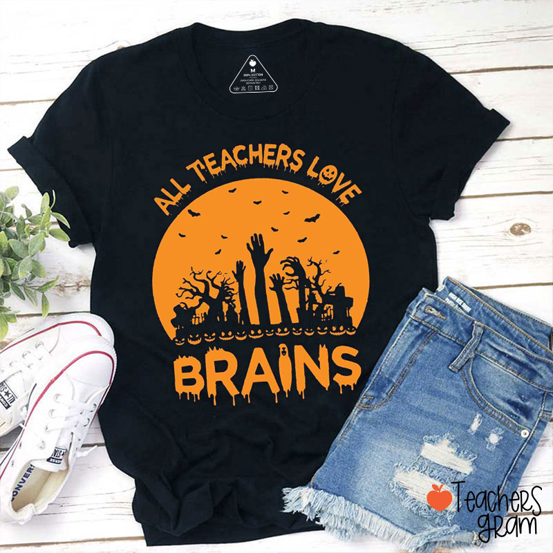 All Teachers Love Brains Teacher T-Shirt